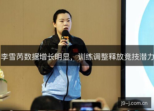 李雪芮数据增长明显，训练调整释放竞技潜力